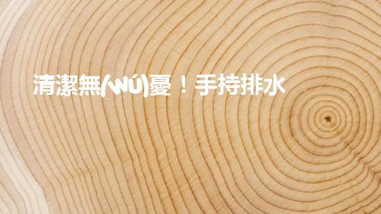 清潔無(wú)憂！手持排水溝清淤神器，輕松解決積水難題？